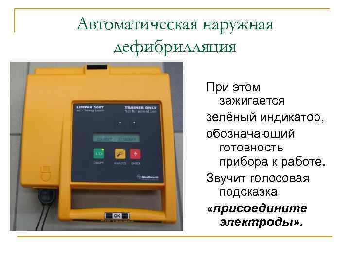 Автоматическая наружная дефибрилляция При этом зажигается зелёный индикатор, обозначающий готовность прибора к работе. Звучит