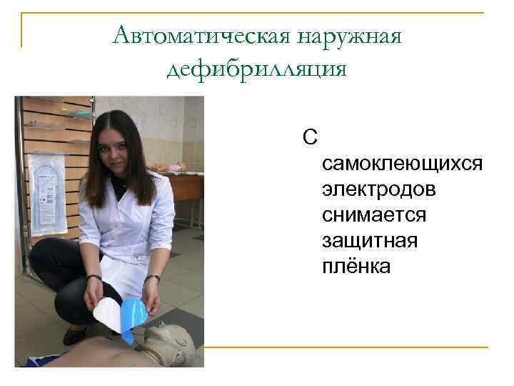 Автоматическая наружная дефибрилляция С самоклеющихся электродов снимается защитная плёнка 