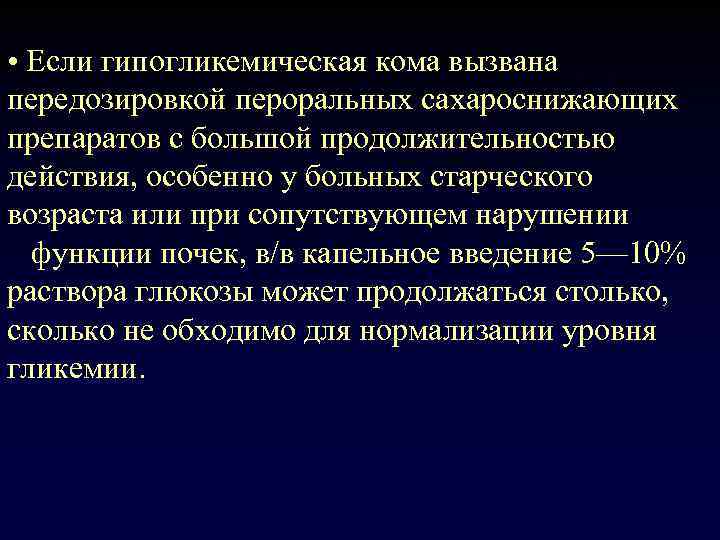  • Если гипогликемическая кома вызвана передозировкой пероральных сахароснижающих препаратов с большой продолжительностью действия,