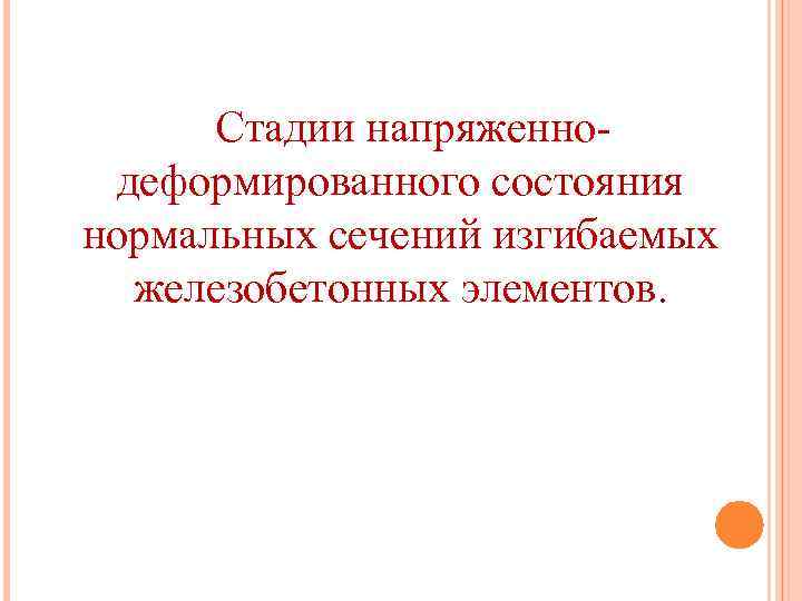 Стадии напряженнодеформированного состояния нормальных сечений изгибаемых железобетонных элементов. 
