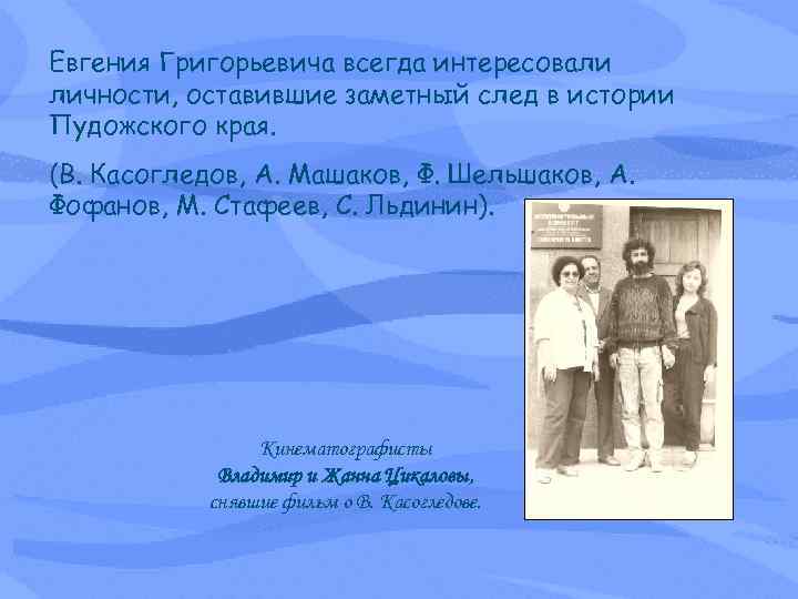 Евгения Григорьевича всегда интересовали личности, оставившие заметный след в истории Пудожского края. (В. Касогледов,