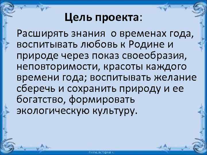 Цель проекта: Расширять знания о временах года, воспитывать любовь к Родине и природе через