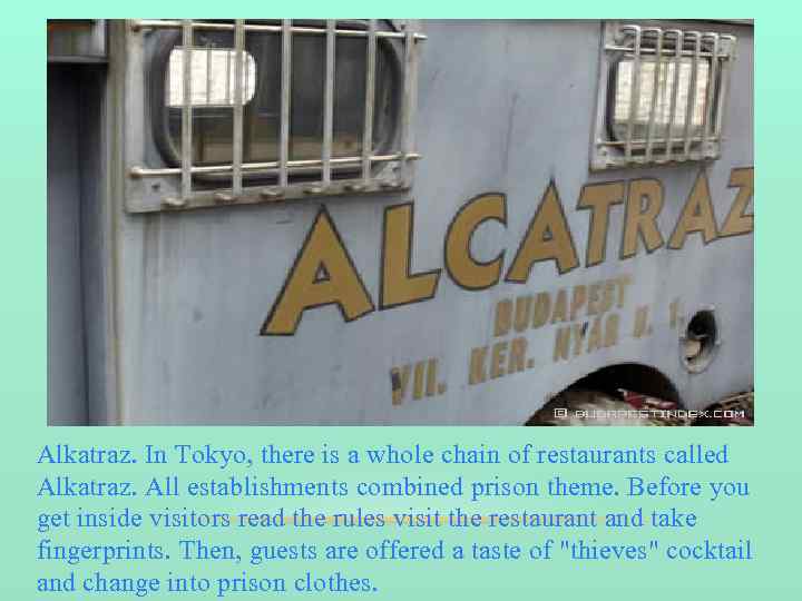Alkatraz. In Tokyo, there is a whole chain of restaurants called Alkatraz. All establishments