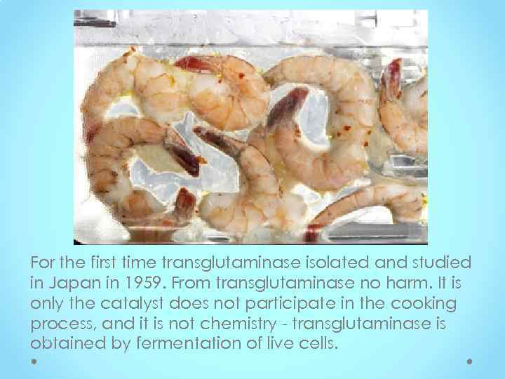 For the first time transglutaminase isolated and studied in Japan in 1959. From transglutaminase