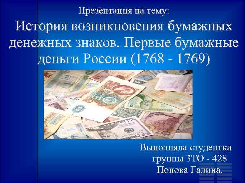 Презентация на тему: История возникновения бумажных денежных знаков. Первые бумажные деньги России (1768 -
