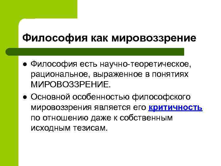 Философия как мировоззрение l l Философия есть научно-теоретическое, рациональное, выраженное в понятиях МИРОВОЗЗРЕНИЕ. Основной