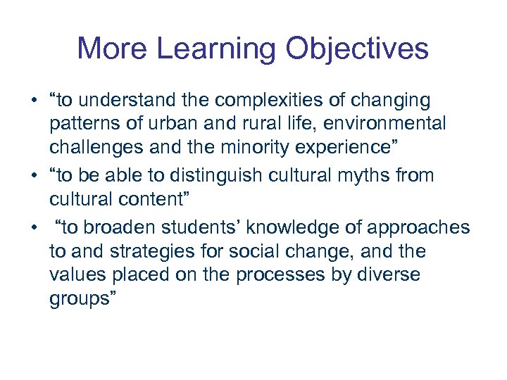 More Learning Objectives • “to understand the complexities of changing patterns of urban and