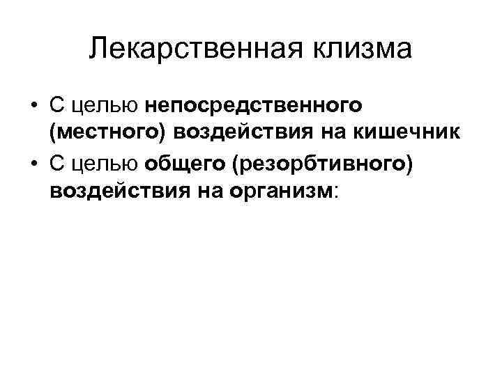 Лекарственная клизма • С целью непосредственного (местного) воздействия на кишечник • С целью общего