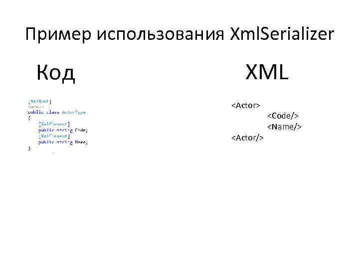Пример использования Xml. Serializer Код XML <Actor> <Actor/> <Code/> <Name/> 
