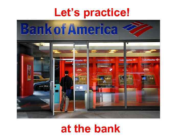 Let’s practice! at the bank 