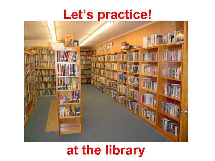 Let’s practice! at the library 