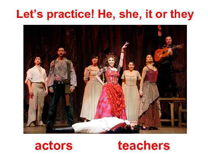 Let’s practice! He, she, it or they actors teachers 