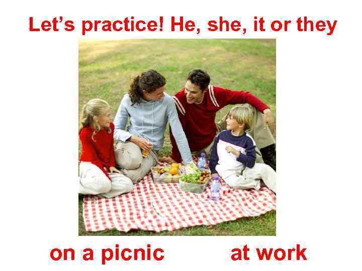 Let’s practice! He, she, it or they on a picnic at work 