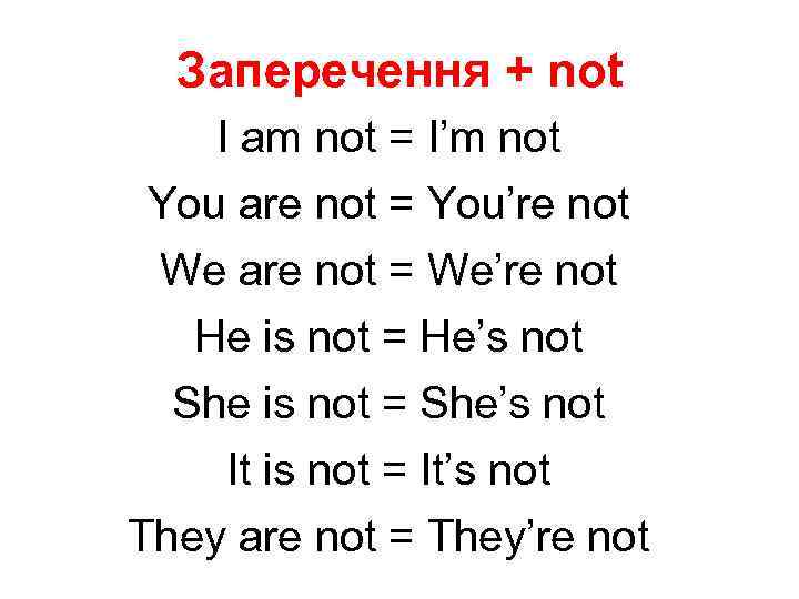 Заперечення + not I am not = I’m not You are not = You’re