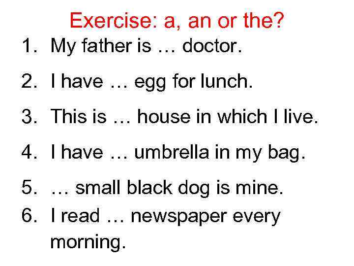 Exercise: a, an or the? 1. My father is … doctor. 2. I have