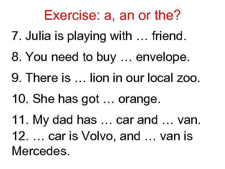 Exercise: a, an or the? 7. Julia is playing with … friend. 8. You