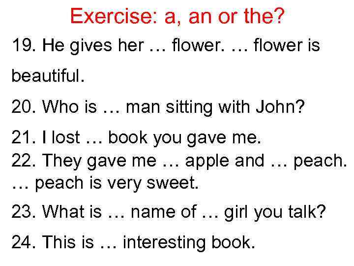 Exercise: a, an or the? 19. He gives her … flower is beautiful. 20.