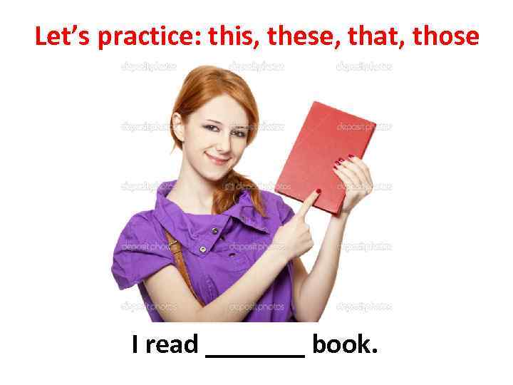 Let’s practice: this, these, that, those I read _______ book. 