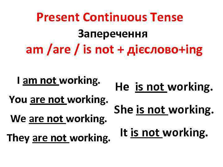 Present Continuous Tense Заперечення am /are / is not + дієслово+ing I am not