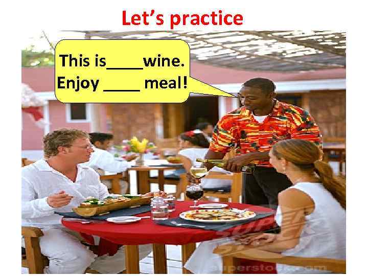 Let’s practice This is____wine. Enjoy ____ meal! 