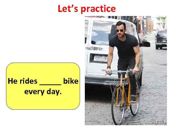 Let’s practice He rides _____ bike every day. 