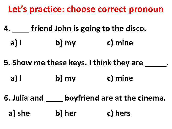Let’s practice: choose correct pronoun 4. ____ friend John is going to the disco.