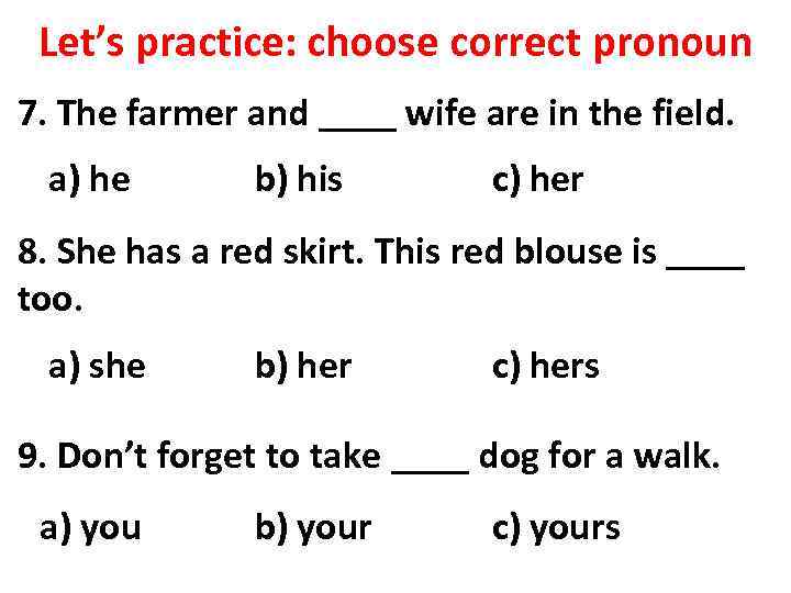 Let’s practice: choose correct pronoun 7. The farmer and ____ wife are in the