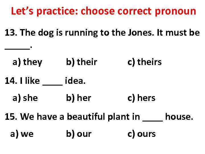 Let’s practice: choose correct pronoun 13. The dog is running to the Jones. It