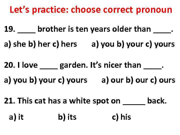 Let’s practice: choose correct pronoun 19. ____ brother is ten years older than ____.