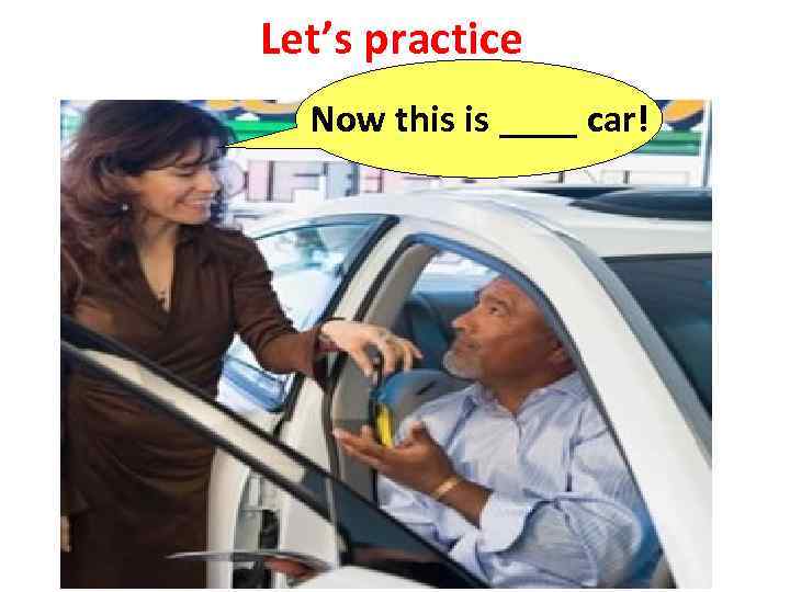 Let’s practice Now this is ____ car! 
