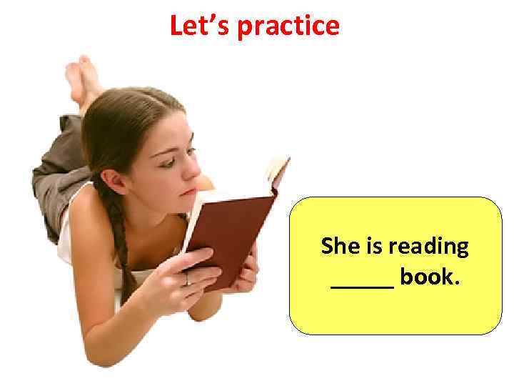 Let’s practice She is reading _____ book. 