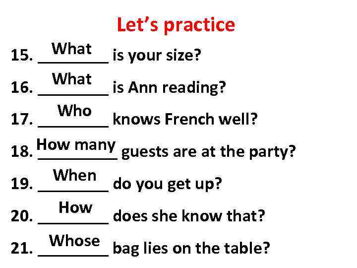 Let’s practice What 15. ____ is your size? What is Ann reading? 16. ____