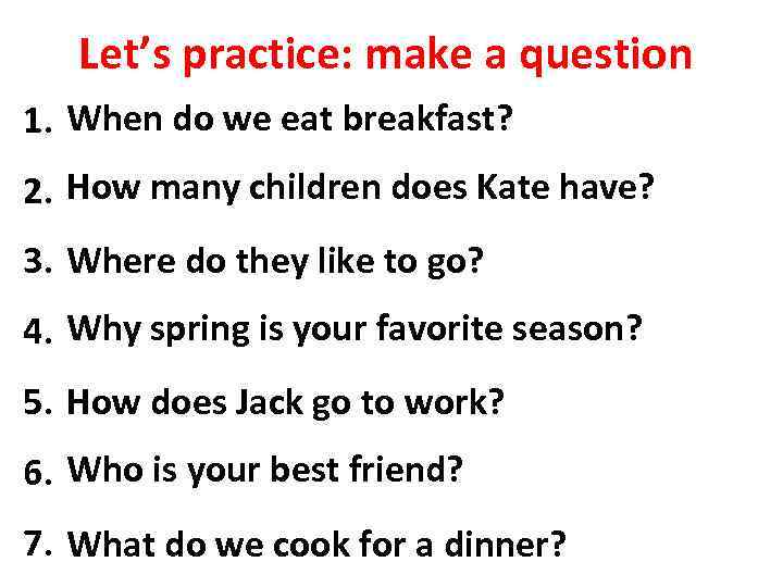 Let’s practice: make a question When breakfast at 8 a. m. (When) 1. We