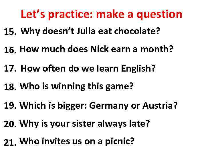 Let’s practice: make a question Why doesn’t Julia eat chocolate? 15. Julia doesn’t eat