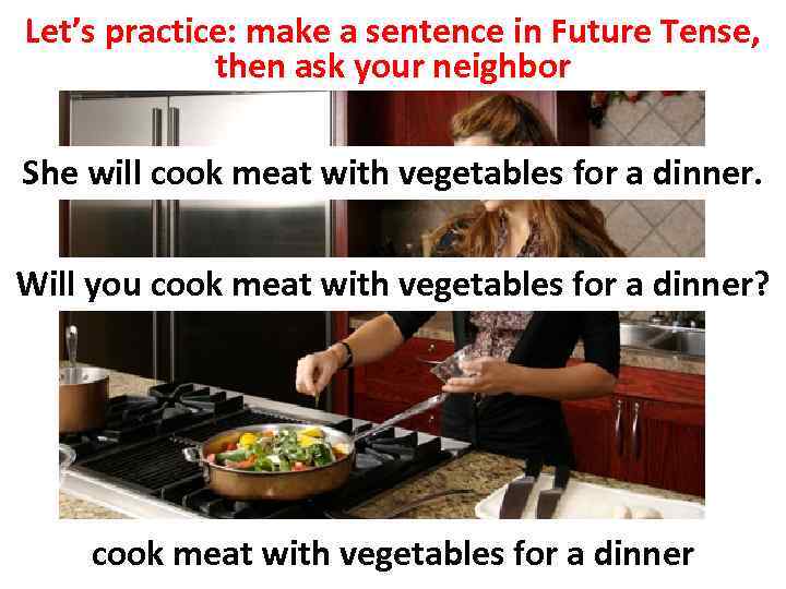 Let’s practice: make a sentence in Future Tense, then ask your neighbor She will