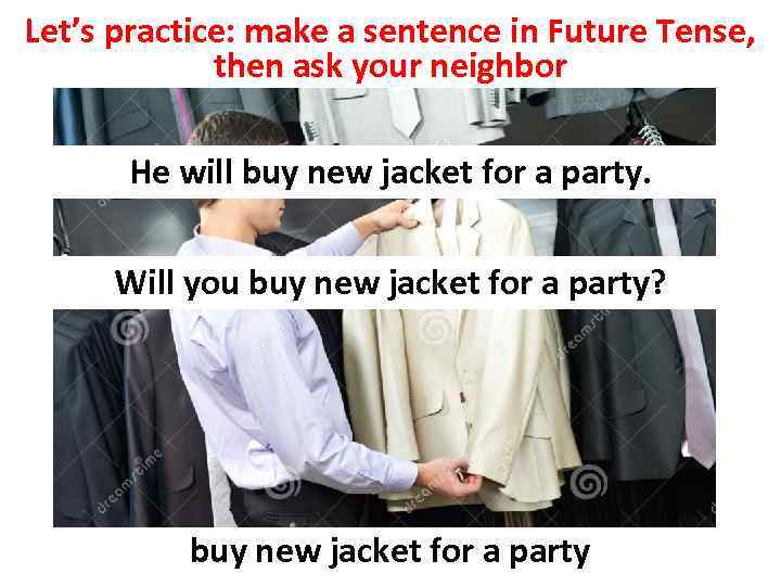 Let’s practice: make a sentence in Future Tense, then ask your neighbor He will