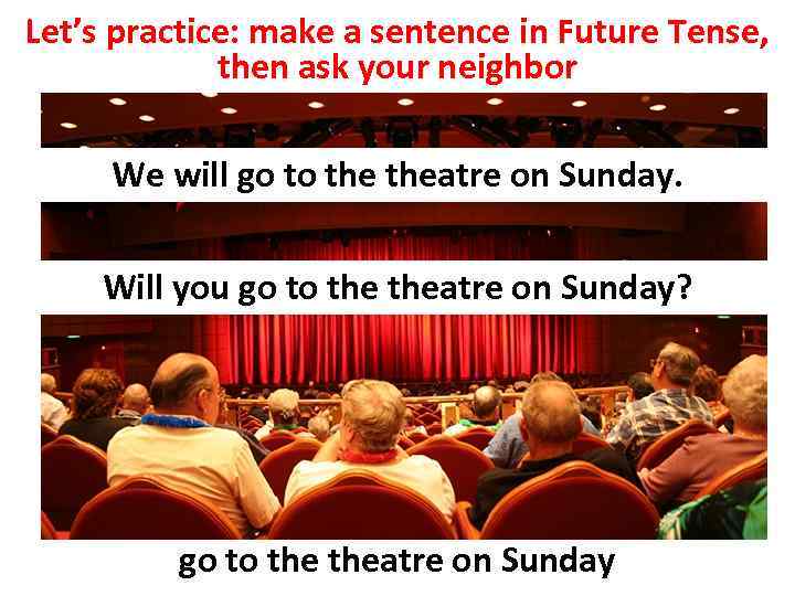 Let’s practice: make a sentence in Future Tense, then ask your neighbor We will