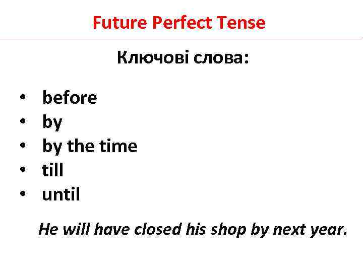 Future Perfect Tense Ключові слова: • • • before by by the time till