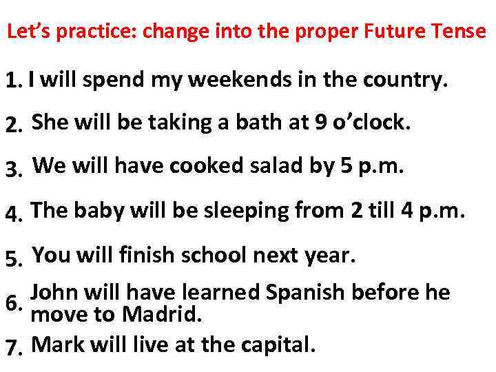 Let’s practice: change into the proper Future Tense 1. I will spend weekends in