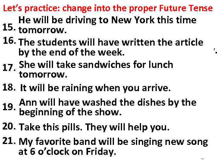 Let’s practice: change into the proper Future Tense He will be driving to New