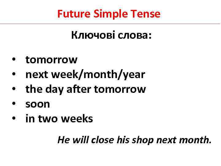 Future Simple Tense Ключові слова: • • • tomorrow next week/month/year the day after