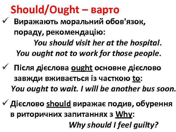 Should/Ought – варто ü Виражають моральний обов'язок, пораду, рекомендацію: You should visit her at