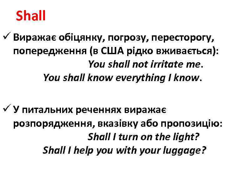 Shall ü Виражає обіцянку, погрозу, пересторогу, попередження (в США рідко вживається): You shall not