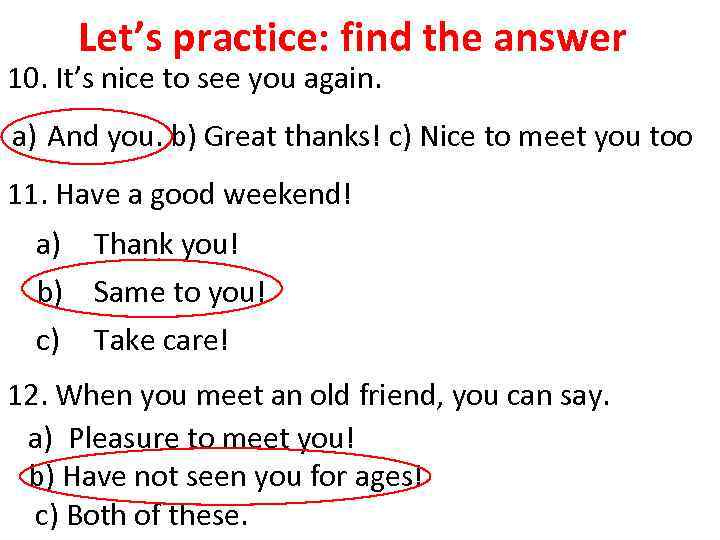 Let’s practice: find the answer 10. It’s nice to see you again. a) And