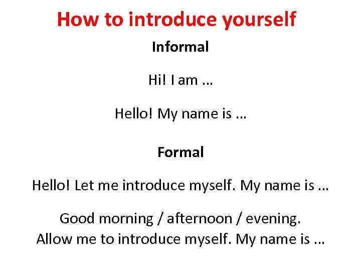 How to introduce yourself Informal Hi! I am … Hello! My name is …