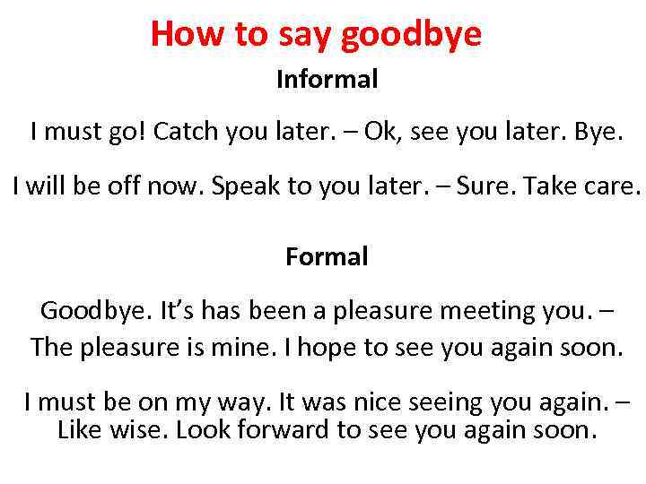How to say goodbye Informal I must go! Catch you later. – Ok, see