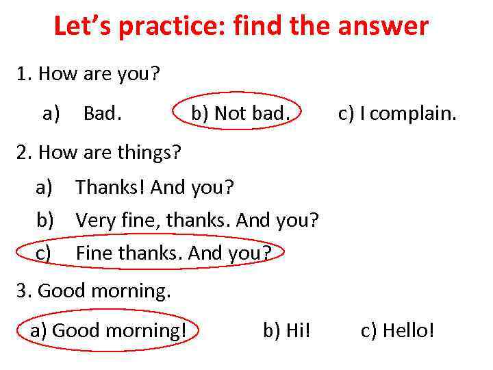 Let’s practice: find the answer 1. How are you? a) Bad. b) Not bad.