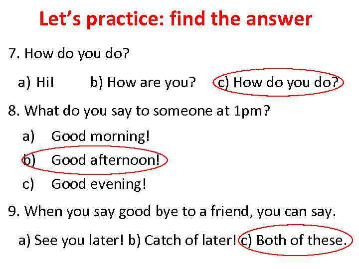 Let’s practice: find the answer 7. How do you do? a) Hi! b) How