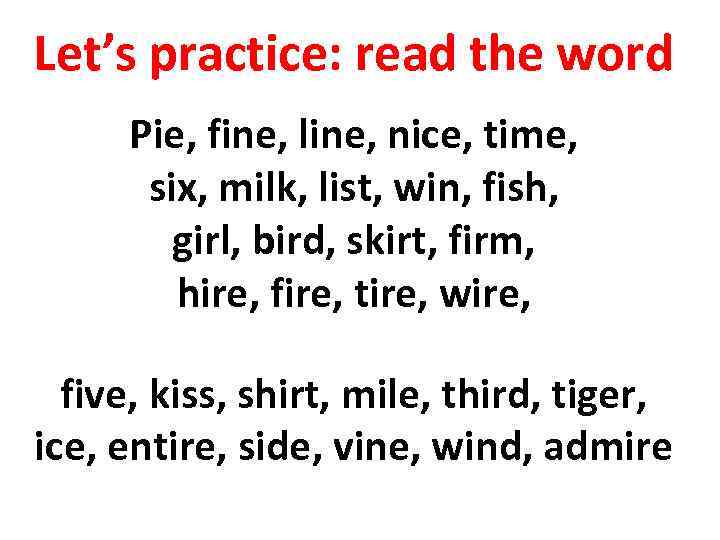 Let’s practice: read the word Pie, fine, line, nice, time, six, milk, list, win,