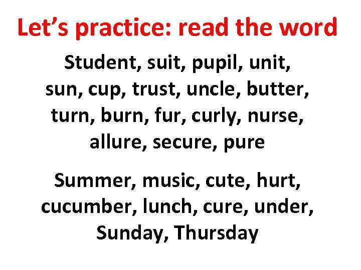 Let’s practice: read the word Student, suit, pupil, unit, sun, cup, trust, uncle, butter,